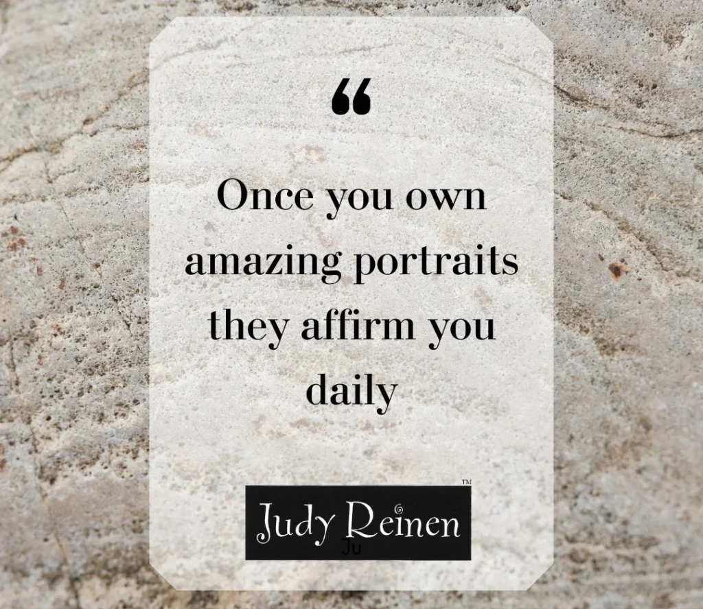 "Once you own amazing portraits they affirm you daily" portrait photography quotes by judy reinen, photography quote